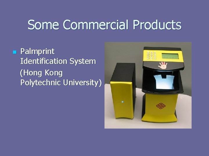 Some Commercial Products n Palmprint Identification System (Hong Kong Polytechnic University) 