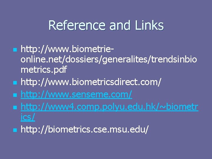 Reference and Links n n n http: //www. biometrieonline. net/dossiers/generalites/trendsinbio metrics. pdf http: //www.