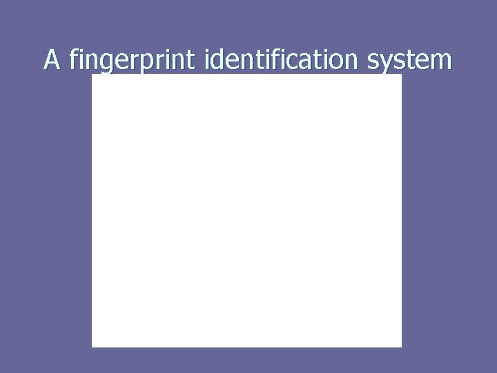 A fingerprint identification system 