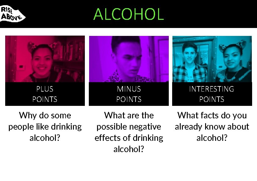 ALCOHOL PLUS POINTS MINUS POINTS INTERESTING POINTS Why do some people like drinking alcohol?