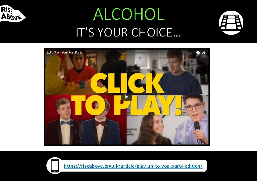 ALCOHOL IT’S YOUR CHOICE… https: //riseabove. org. uk/article/play-up-to-you-party-edition/ 
