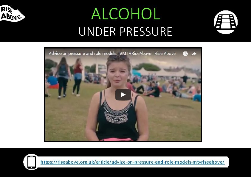 ALCOHOL UNDER PRESSURE https: //riseabove. org. uk/article/advice-on-pressure-and-role-models-mtvriseabove/ 