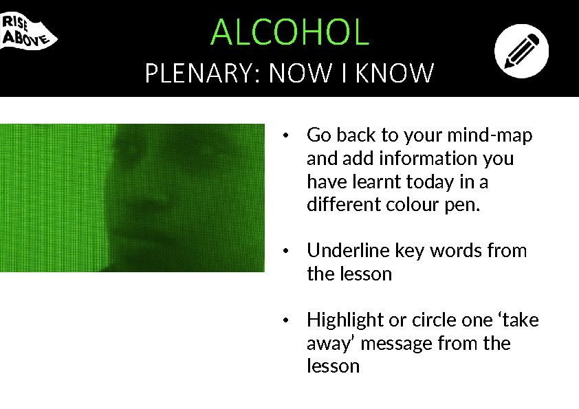 ALCOHOL PLENARY: NOW I KNOW • Go back to your mind-map and add information