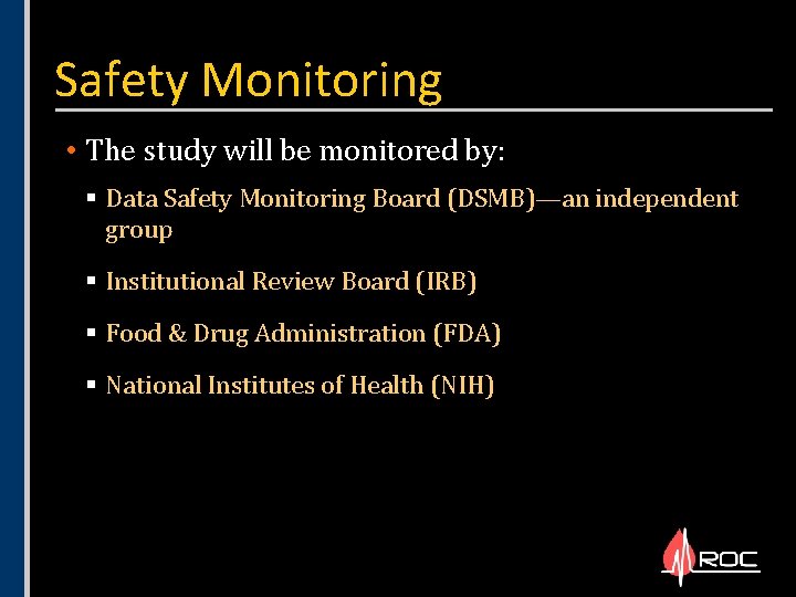 Safety Monitoring • The study will be monitored by: § Data Safety Monitoring Board