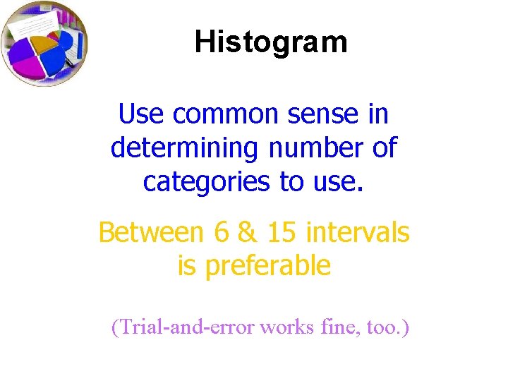 Histogram Use common sense in determining number of categories to use. Between 6 & Histogram Use common sense in determining number of categories to use. Between 6 &