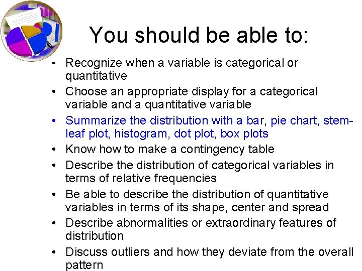 You should be able to: • Recognize when a variable is categorical or quantitative