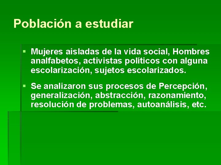 Población a estudiar § Mujeres aisladas de la vida social, Hombres analfabetos, activistas políticos