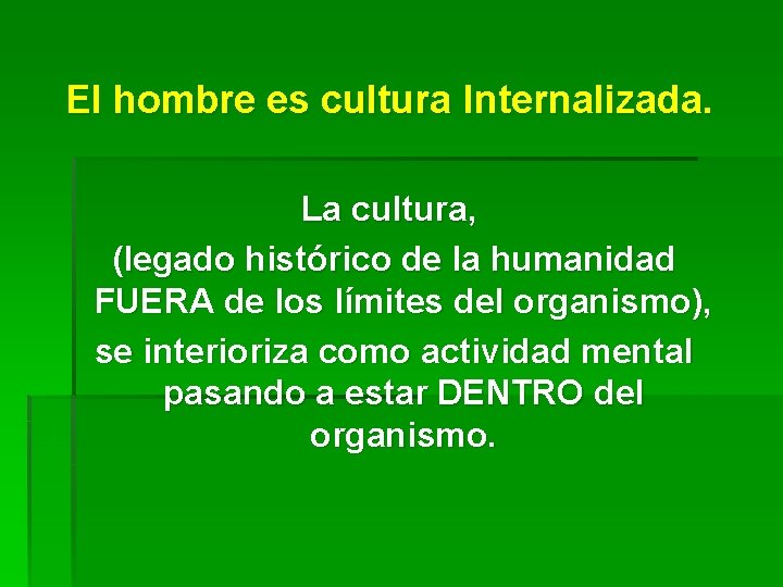 El hombre es cultura Internalizada. La cultura, (legado histórico de la humanidad FUERA de