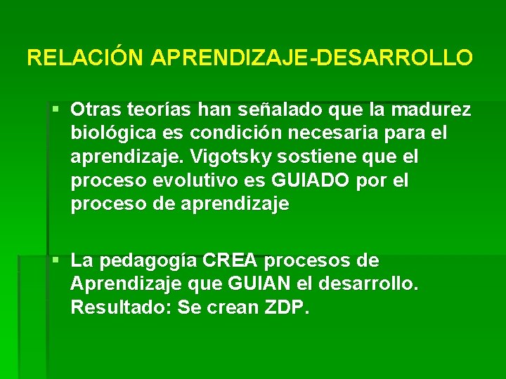 RELACIÓN APRENDIZAJE-DESARROLLO § Otras teorías han señalado que la madurez biológica es condición necesaria