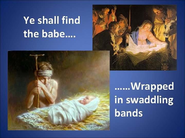 Ye shall find the babe…. ……Wrapped in swaddling bands 