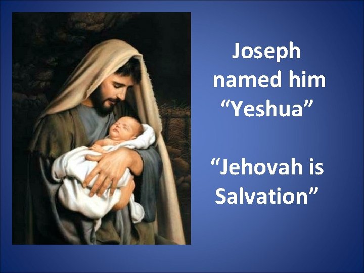 Joseph named him “Yeshua” “Jehovah is Salvation” 