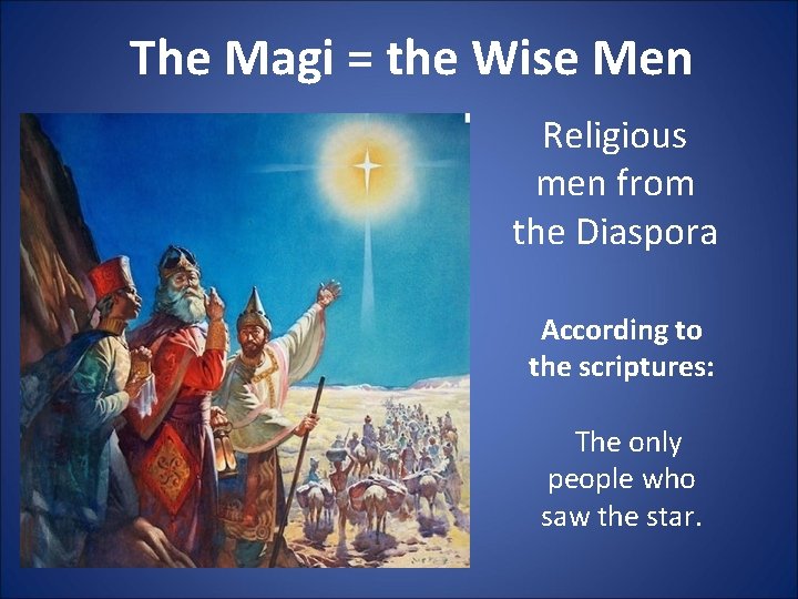 The Magi = the Wise Men Religious men from the Diaspora According to the