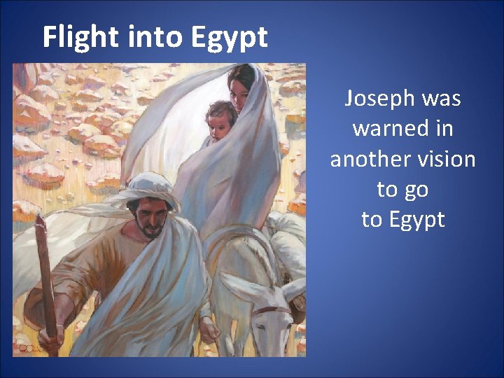 Flight into Egypt Joseph was warned in another vision to go to Egypt 