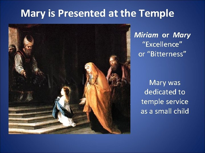 Mary is Presented at the Temple Miriam or Mary “Excellence” or “Bitterness” Mary was