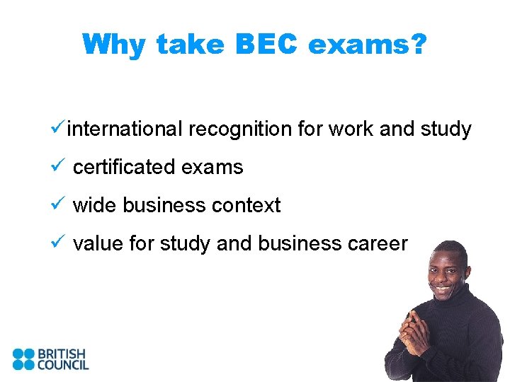 Why take BEC exams? üinternational recognition for work and study ü certificated exams ü