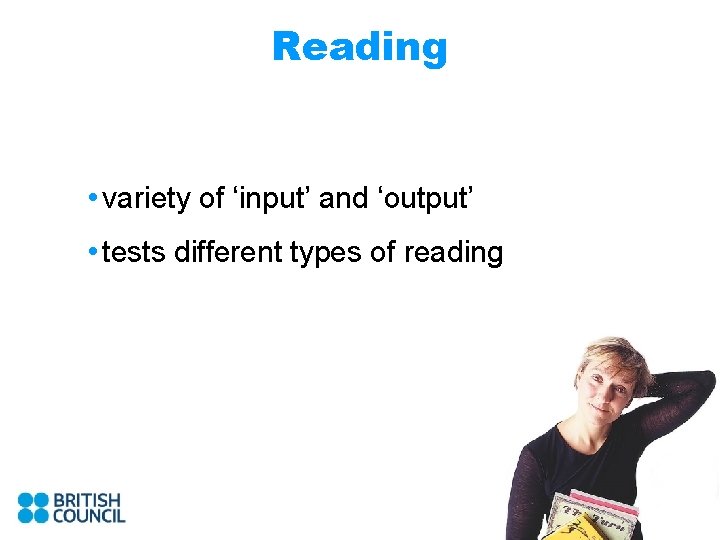 Reading • variety of ‘input’ and ‘output’ • tests different types of reading 