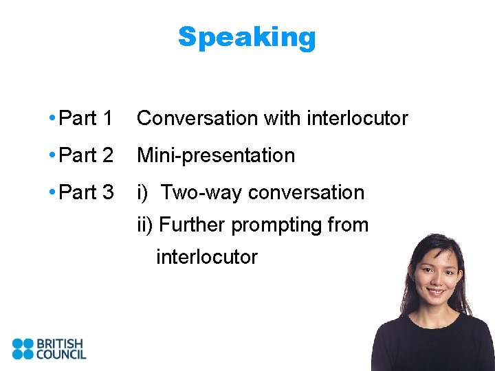 Speaking • Part 1 Conversation with interlocutor • Part 2 Mini-presentation • Part 3