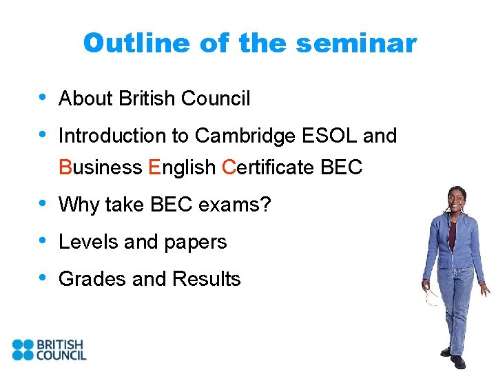 Outline of the seminar • About British Council • Introduction to Cambridge ESOL and