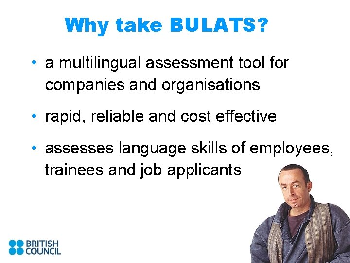 Why take BULATS? • a multilingual assessment tool for companies and organisations • rapid,