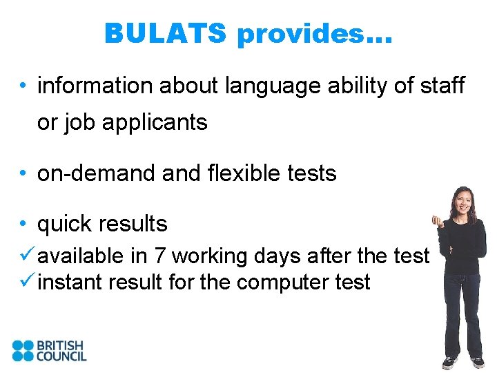 BULATS provides… • information about language ability of staff or job applicants • on-demand