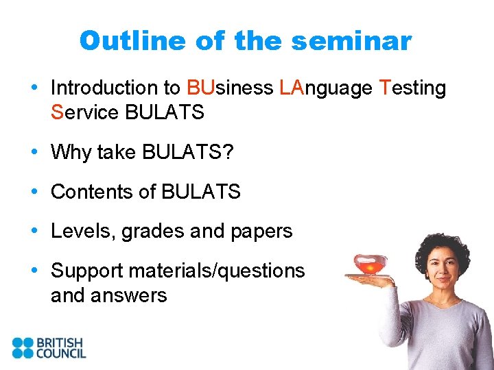 Outline of the seminar • Introduction to BUsiness LAnguage Testing Service BULATS • Why