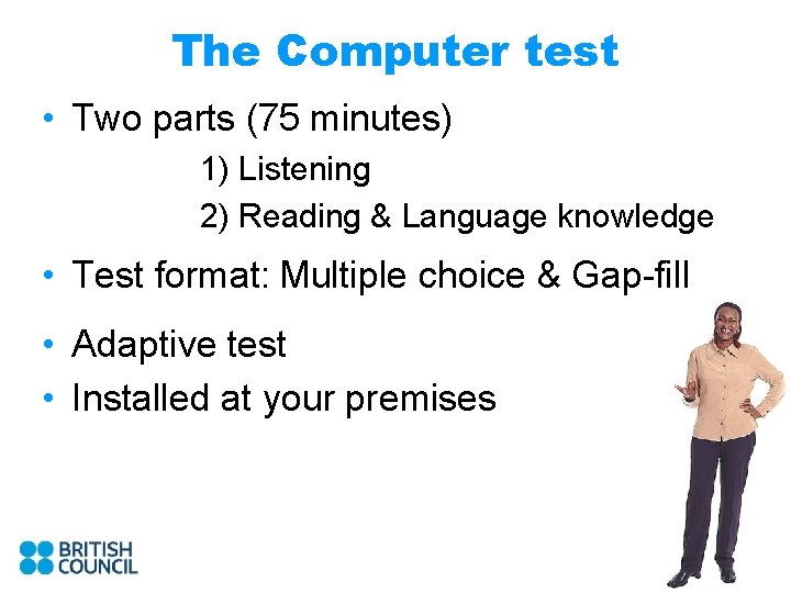 The Computer test • Two parts (75 minutes) 1) Listening 2) Reading & Language