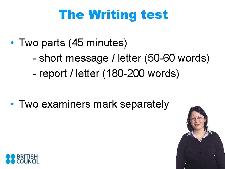 The Writing test • Two parts (45 minutes) - short message / letter (50