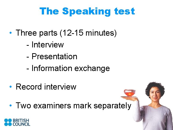 The Speaking test • Three parts (12 -15 minutes) - Interview - Presentation -