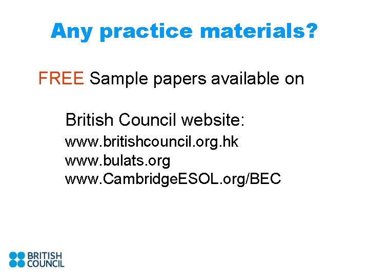 Any practice materials? FREE Sample papers available on British Council website: www. britishcouncil. org.