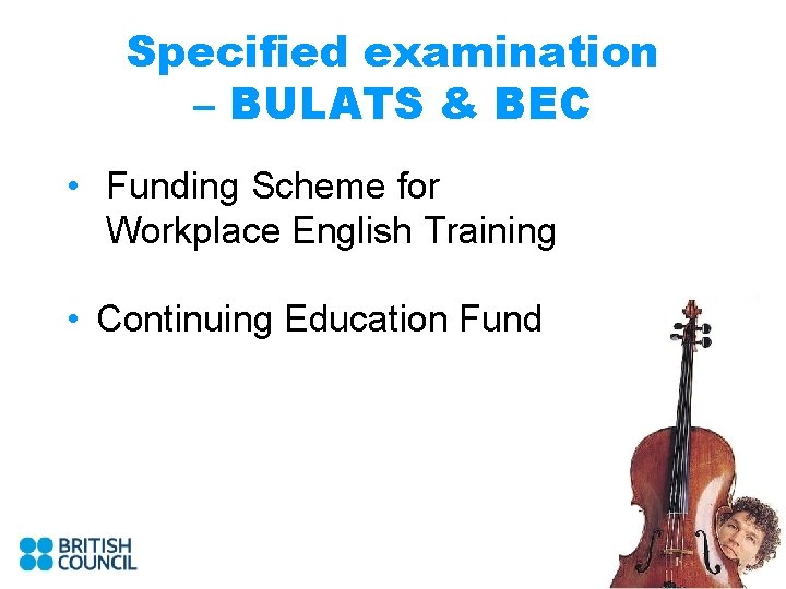 Specified examination – BULATS & BEC • Funding Scheme for Workplace English Training •