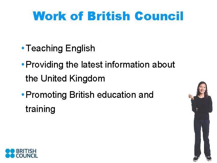 Work of British Council • Teaching English • Providing the latest information about the