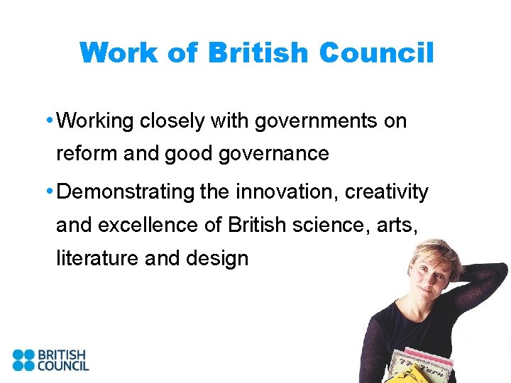 Work of British Council • Working closely with governments on reform and good governance