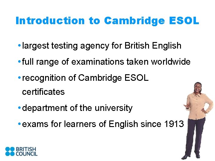 Introduction to Cambridge ESOL • largest testing agency for British English • full range