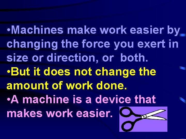  • Machines make work easier by changing the force you exert in size