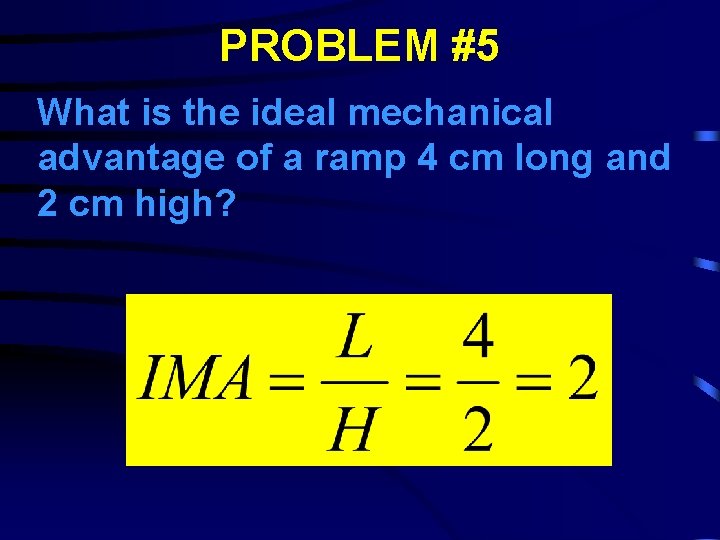 PROBLEM #5 What is the ideal mechanical advantage of a ramp 4 cm long