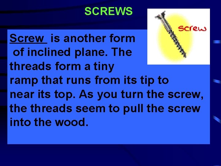 SCREWS Screw is another form of inclined plane. The threads form a tiny ramp