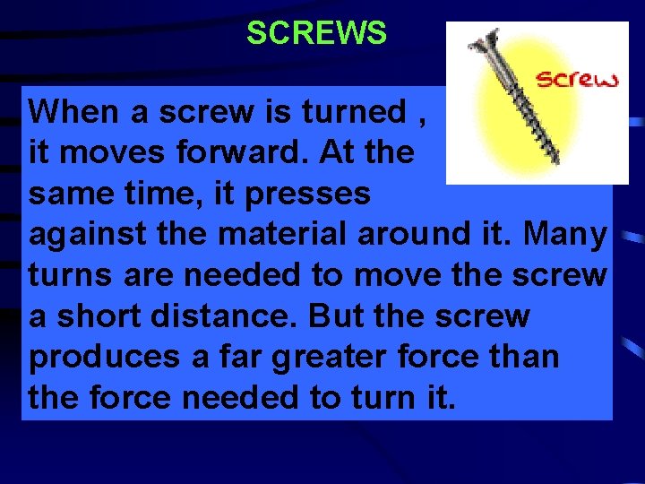 SCREWS When a screw is turned , it moves forward. At the same time,