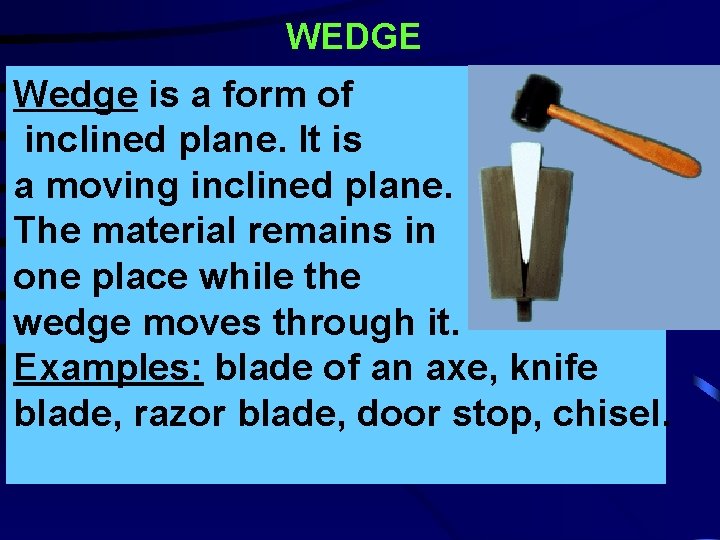 WEDGE Wedge is a form of inclined plane. It is a moving inclined plane.