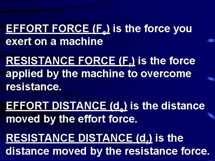 EFFORT FORCE (Fe) is the force you exert on a machine * RESISTANCE FORCE