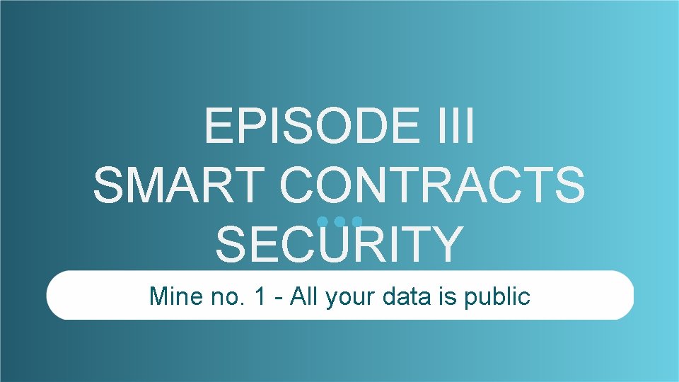 EPISODE III SMART CONTRACTS SECURITY Mine no. 1 - All your data is public