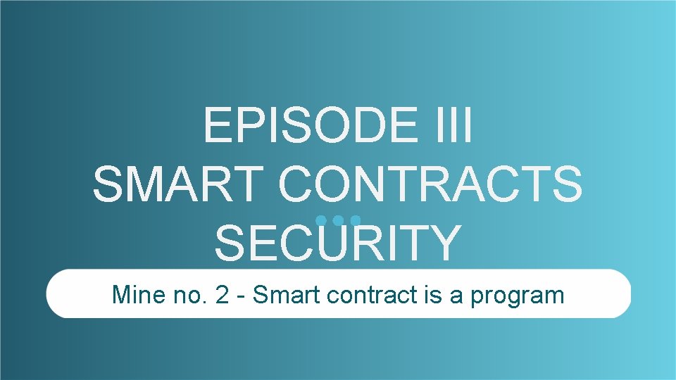EPISODE III SMART CONTRACTS SECURITY Mine no. 2 - Smart contract is a program