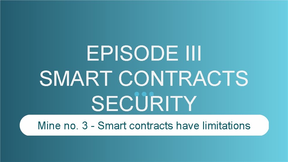 EPISODE III SMART CONTRACTS SECURITY Mine no. 3 - Smart contracts have limitations 
