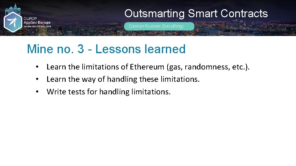 Outsmarting Smart Contracts Damian Rusinek (Secu. Ring) Mine no. 3 - Lessons learned •