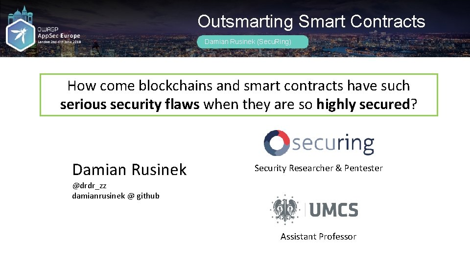 Outsmarting Smart Contracts Damian Rusinek (Secu. Ring) How come blockchains and smart contracts have