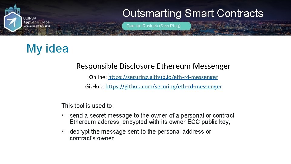 Outsmarting Smart Contracts Damian Rusinek (Secu. Ring) My idea Responsible Disclosure Ethereum Messenger Online: