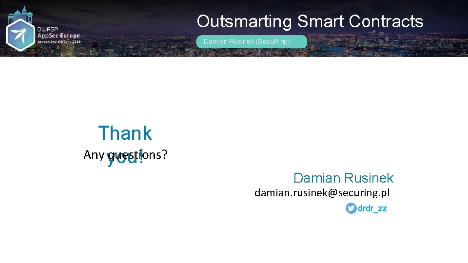 Outsmarting Smart Contracts Damian Rusinek (Secu. Ring) Thank Any you! questions? Damian Rusinek damian.