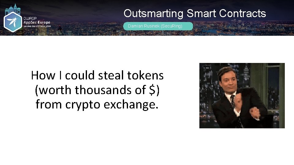 Outsmarting Smart Contracts Damian Rusinek (Secu. Ring) How I could steal tokens (worth thousands