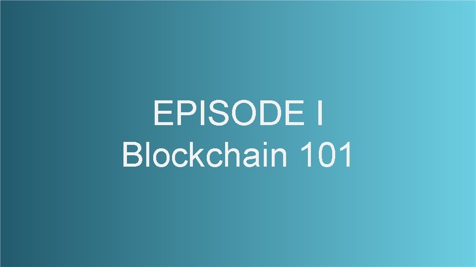 EPISODE I Blockchain 101 