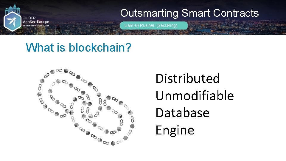 Outsmarting Smart Contracts Damian Rusinek (Secu. Ring) What is blockchain? Distributed D U Unmodifiable