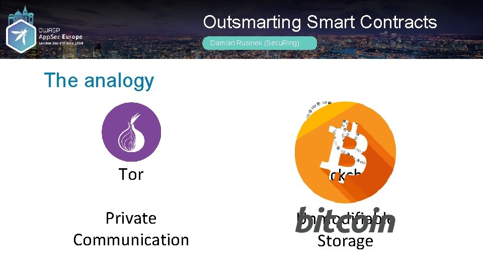 Outsmarting Smart Contracts Damian Rusinek (Secu. Ring) The analogy Tor Blockchain Private Communication Unmodifiable